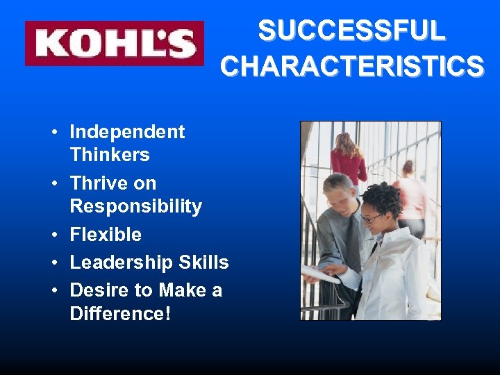 SUCCESSFUL CHARACTERISTICS • Independent Thinkers • Thrive on Responsibility • Flexible • Leadership Skills