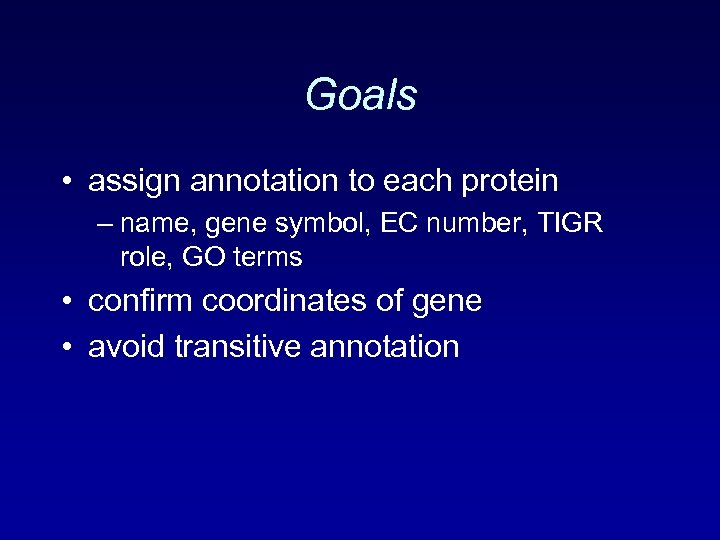Goals • assign annotation to each protein – name, gene symbol, EC number, TIGR