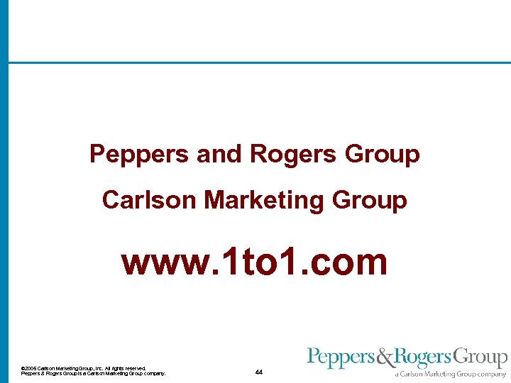 Peppers and Rogers Group Carlson Marketing Group www. 1 to 1. com © 2005