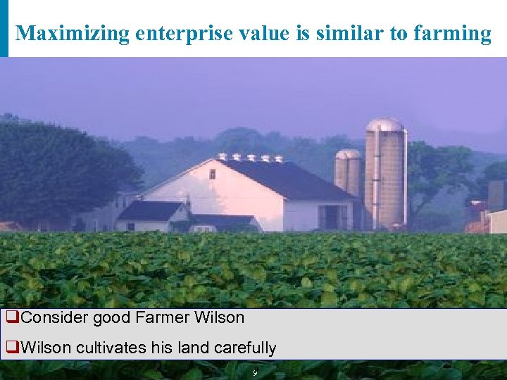 Maximizing enterprise value is similar to farming q. Consider good Farmer Wilson q. Wilson