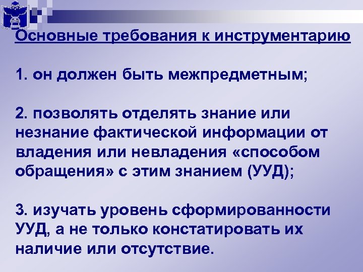 Основные требования к инструментарию 1. он должен быть межпредметным; 2. позволять отделять знание или
