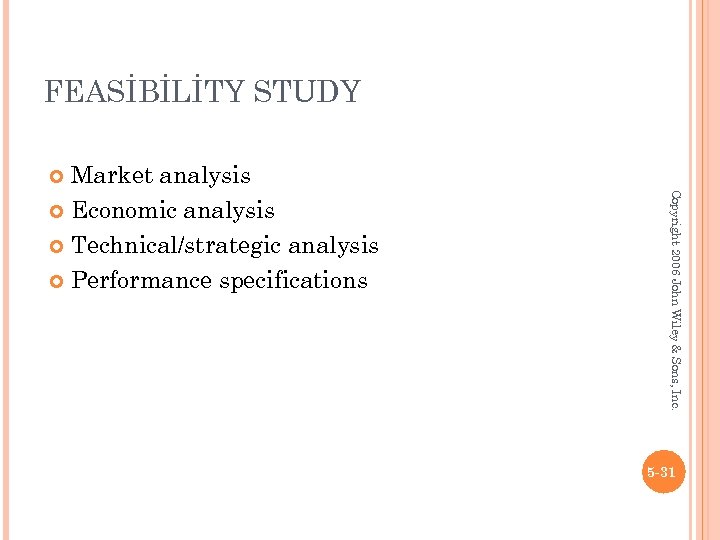 FEASİBİLİTY STUDY Market analysis Economic analysis Technical/strategic analysis Performance specifications Copyright 2006 John Wiley