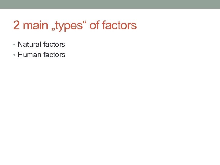 2 main „types“ of factors • Natural factors • Human factors 