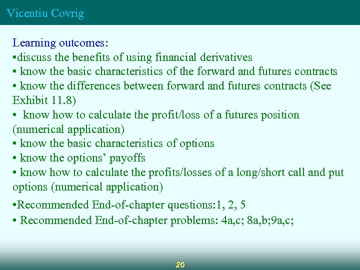 Vicentiu Covrig Learning outcomes: • discuss the benefits of using financial derivatives • know
