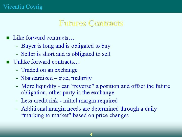 Vicentiu Covrig Futures Contracts n n Like forward contracts… - Buyer is long and