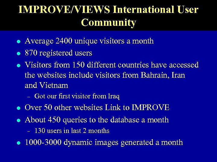 IMPROVE/VIEWS International User Community l l l Average 2400 unique visitors a month 870