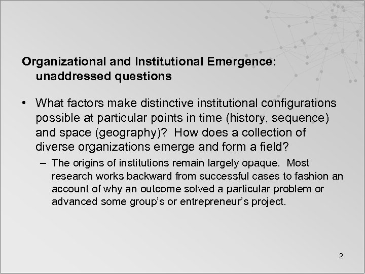 Organizational and Institutional Emergence: unaddressed questions • What factors make distinctive institutional configurations possible