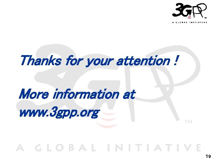Thanks for your attention ! More information at www. 3 gpp. org 19 