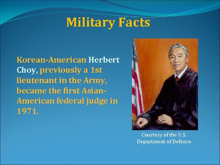 Military Facts Korean-American Herbert Choy, previously a 1 st lieutenant in the Army, became