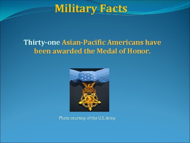 Military Facts Thirty-one Asian-Pacific Americans have been awarded the Medal of Honor. Photo courtesy