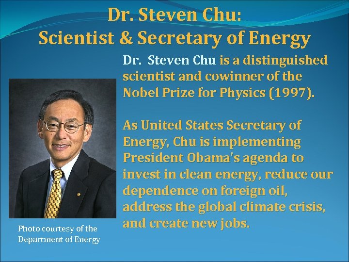 Dr. Steven Chu: Scientist & Secretary of Energy Dr. Steven Chu is a distinguished