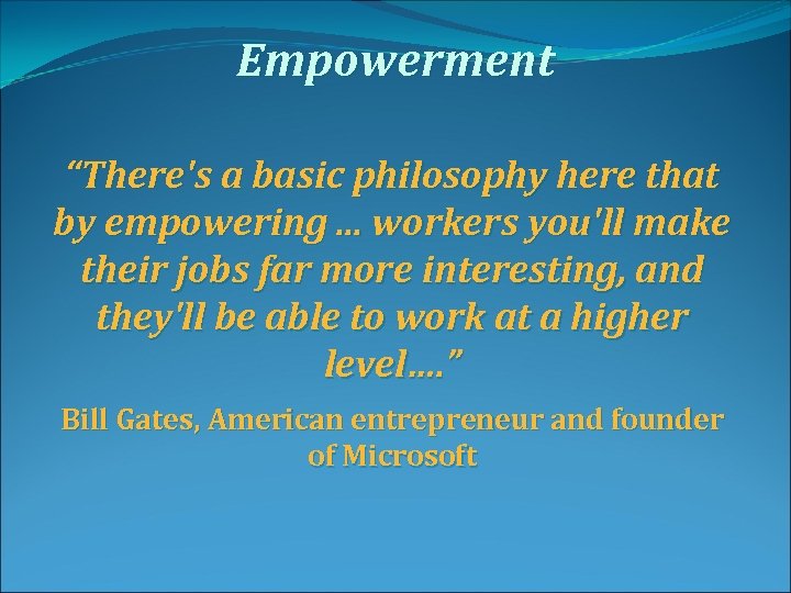 Empowerment “There's a basic philosophy here that by empowering. . . workers you'll make