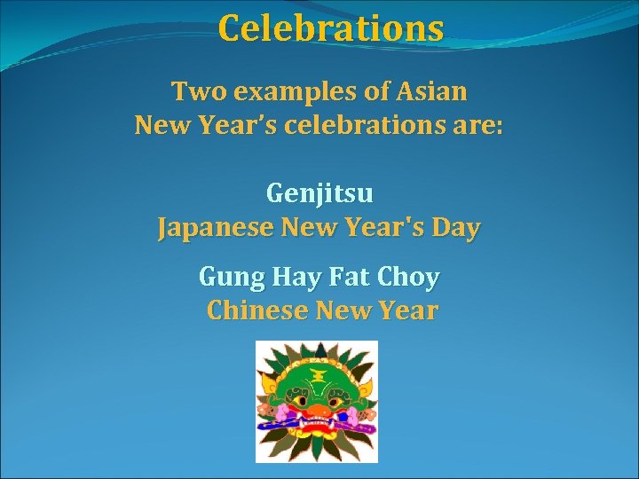  Celebrations Two examples of Asian New Year’s celebrations are: Genjitsu Japanese New Year's