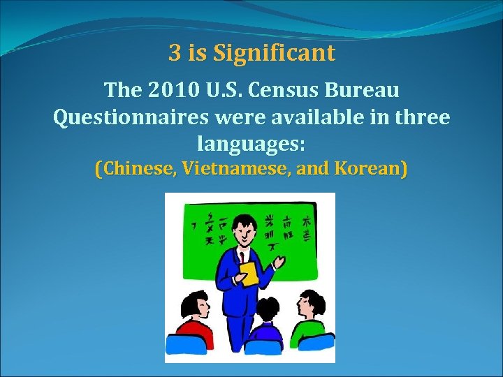 3 is Significant The 2010 U. S. Census Bureau Questionnaires were available in three