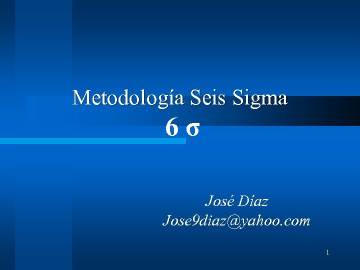 Metodología Seis Sigma 6 σ José Díaz Jose 9 diaz@yahoo. com 1 