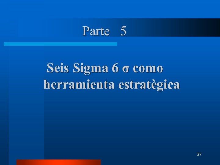 Parte 5 Seis Sigma 6 σ como herramienta estratègica 27 