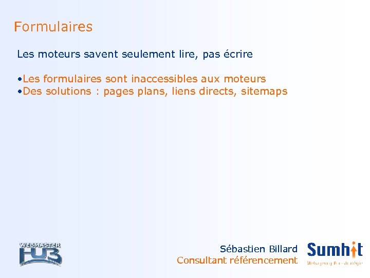 Formulaires Les moteurs savent seulement lire, pas écrire • Les formulaires sont inaccessibles aux