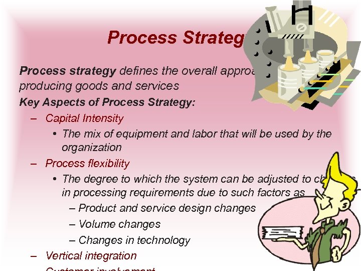 Process Strategy Process strategy defines the overall approach to producing goods and services Key