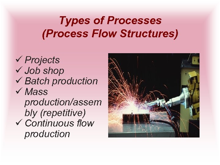 Types of Processes (Process Flow Structures) ü Projects ü Job shop ü Batch production