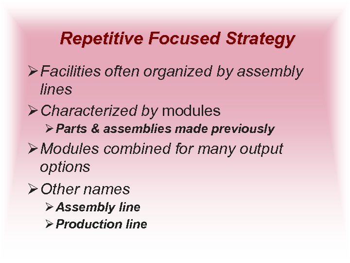Repetitive Focused Strategy Ø Facilities often organized by assembly lines Ø Characterized by modules