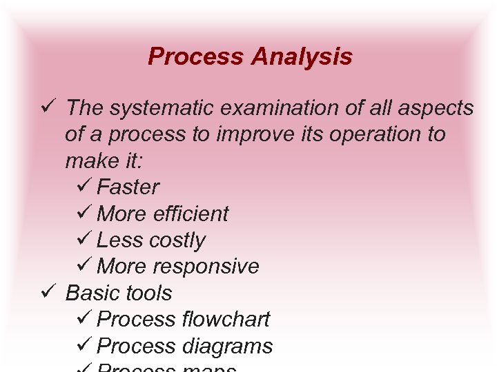 Process Analysis ü The systematic examination of all aspects of a process to improve