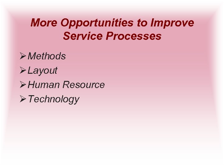 More Opportunities to Improve Service Processes Ø Methods Ø Layout Ø Human Resource Ø