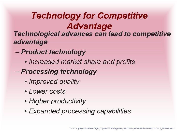 Technology for Competitive Advantage Technological advances can lead to competitive advantage – Product technology