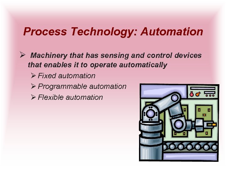 Process Technology: Automation Ø Machinery that has sensing and control devices that enables it