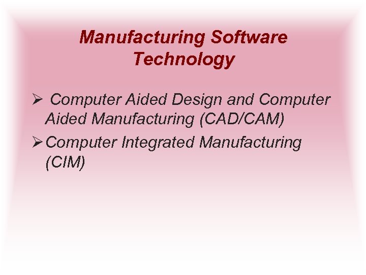 Manufacturing Software Technology Ø Computer Aided Design and Computer Aided Manufacturing (CAD/CAM) Ø Computer