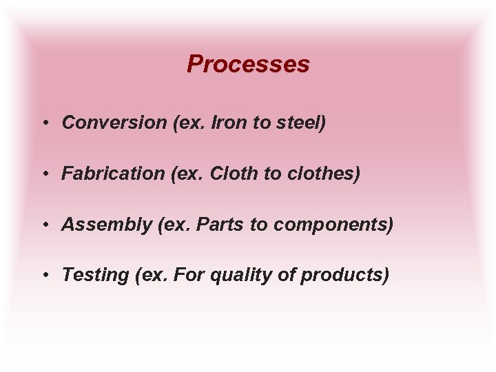 Processes • Conversion (ex. Iron to steel) • Fabrication (ex. Cloth to clothes) •