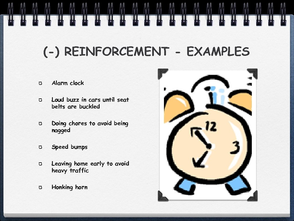 (-) REINFORCEMENT - EXAMPLES Alarm clock Loud buzz in cars until seat belts are