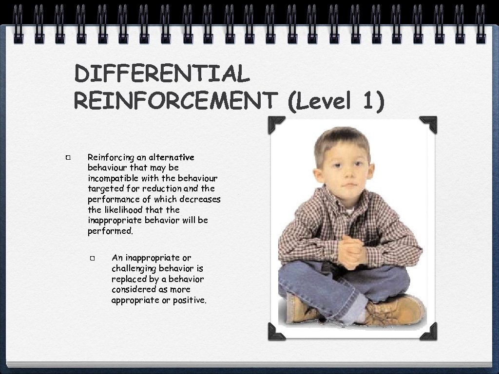 DIFFERENTIAL REINFORCEMENT (Level 1) Reinforcing an alternative behaviour that may be incompatible with the