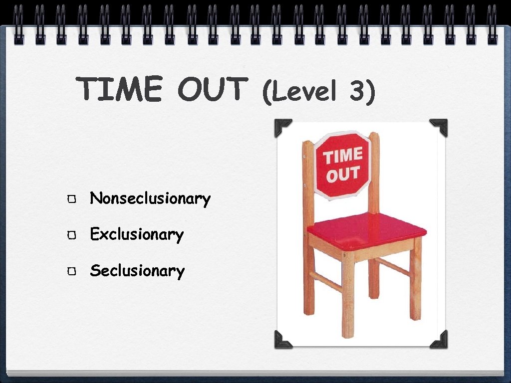 TIME OUT (Level 3) Nonseclusionary Exclusionary Seclusionary 