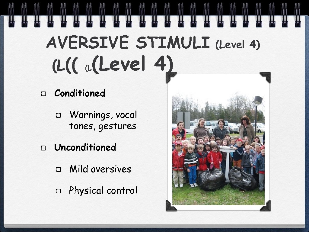 AVERSIVE STIMULI (L(( (L (Level 4) Conditioned Warnings, vocal tones, gestures Unconditioned Mild aversives