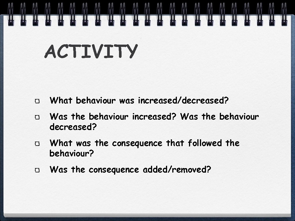 ACTIVITY What behaviour was increased/decreased? Was the behaviour increased? Was the behaviour decreased? What