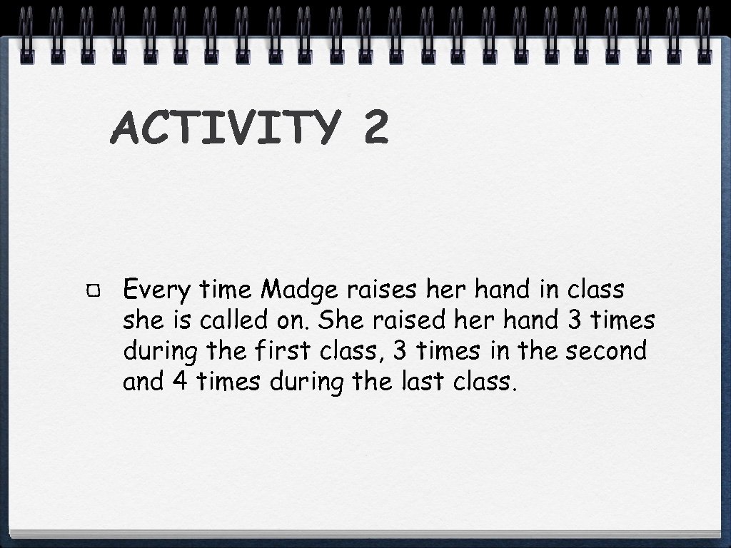 ACTIVITY 2 Every time Madge raises her hand in class she is called on.