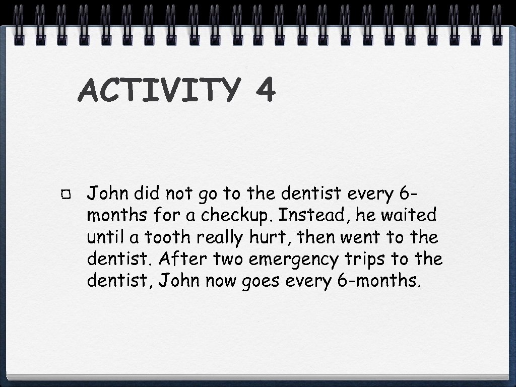 ACTIVITY 4 John did not go to the dentist every 6 months for a