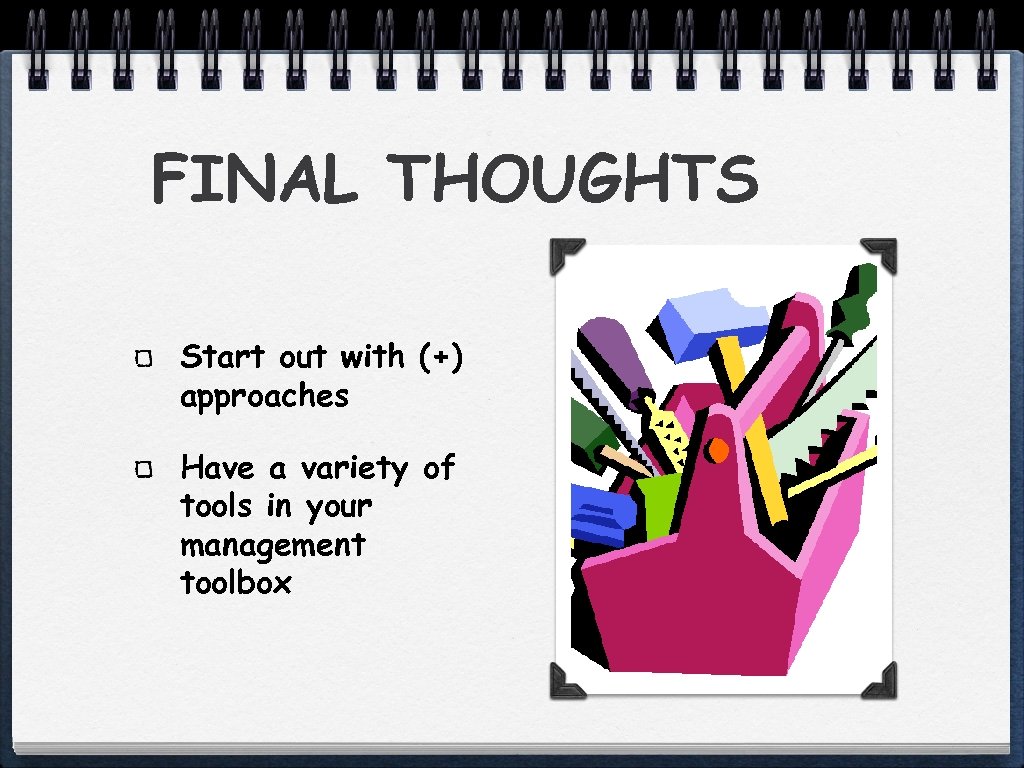 FINAL THOUGHTS Start out with (+) approaches Have a variety of tools in your