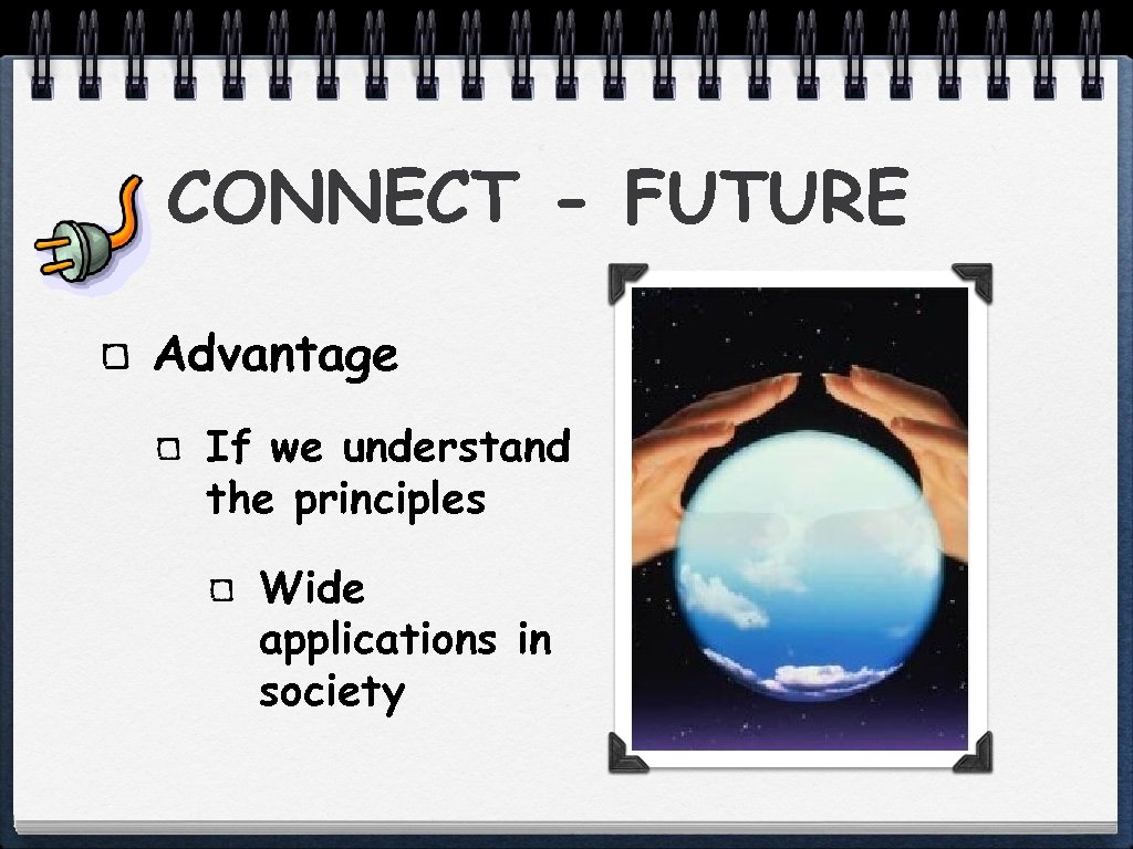 CONNECT - FUTURE Advantage If we understand the principles Wide applications in society 