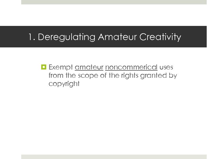 1. Deregulating Amateur Creativity Exempt amateur noncommerical uses from the scope of the rights