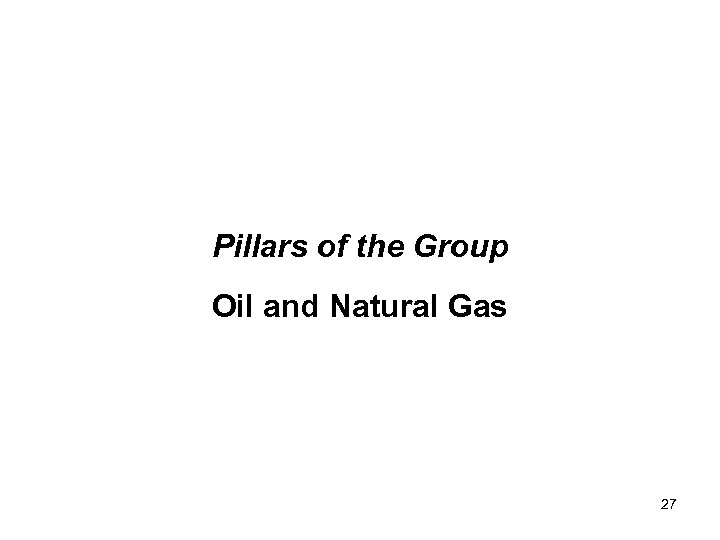 Pillars of the Group Oil and Natural Gas 27 