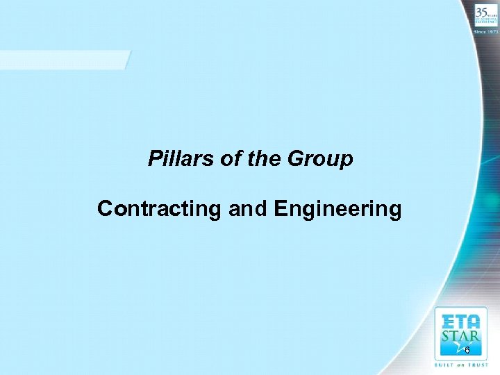 Pillars of the Group Contracting and Engineering 6 