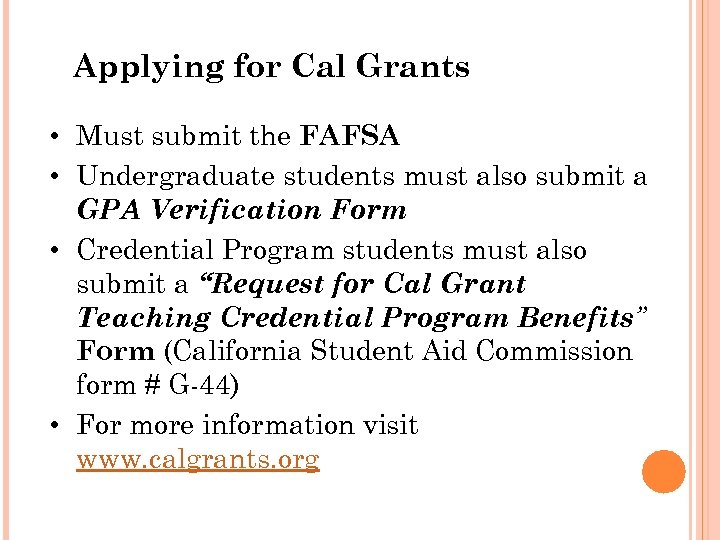 Applying for Cal Grants • Must submit the FAFSA • Undergraduate students must also