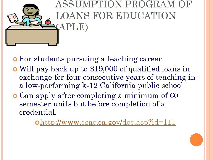 ASSUMPTION PROGRAM OF LOANS FOR EDUCATION (APLE) For students pursuing a teaching career Will