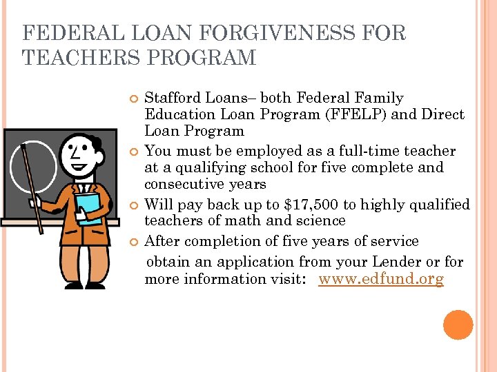 FEDERAL LOAN FORGIVENESS FOR TEACHERS PROGRAM Stafford Loans– both Federal Family Education Loan Program