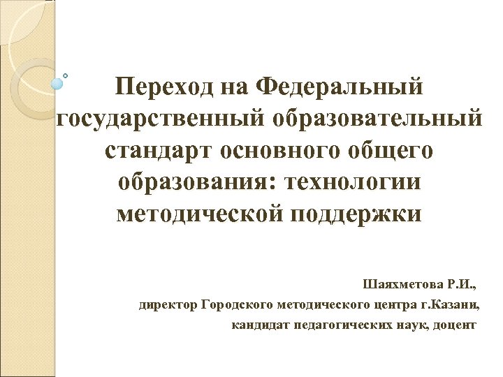 Переход на Федеральный государственный образовательный стандарт основного общего образования: технологии методической поддержки Шаяхметова Р.