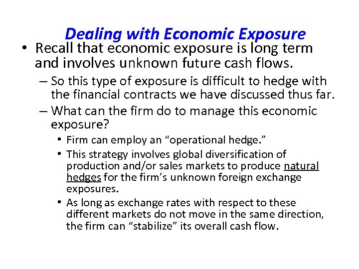 Dealing with Economic Exposure • Recall that economic exposure is long term and involves