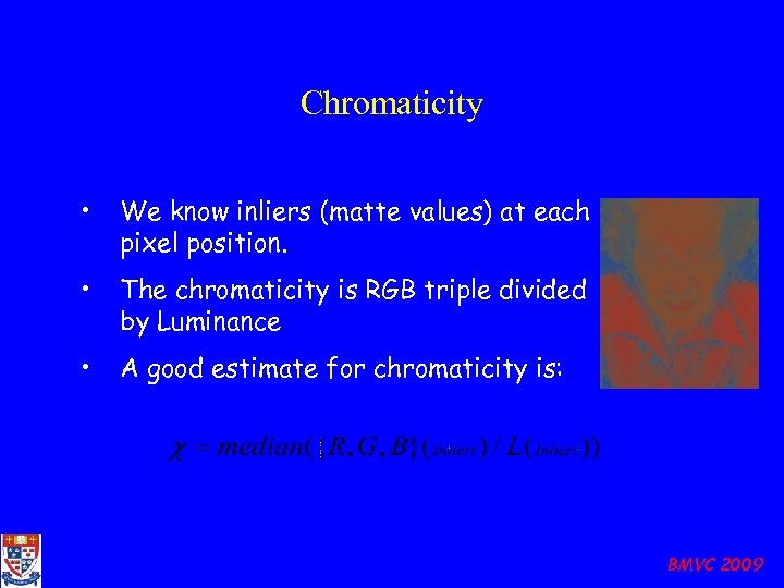 Chromaticity • We know inliers (matte values) at each pixel position. • The chromaticity