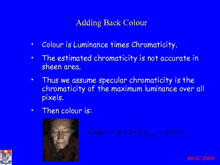 Adding Back Colour • Colour is Luminance times Chromaticity. • The estimated chromaticity is
