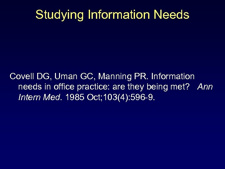 Studying Information Needs Covell DG, Uman GC, Manning PR. Information needs in office practice: